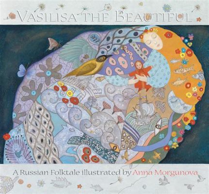 Vasilisa the Beautiful -  A Russian Folktale About Courage and Resourcefulness